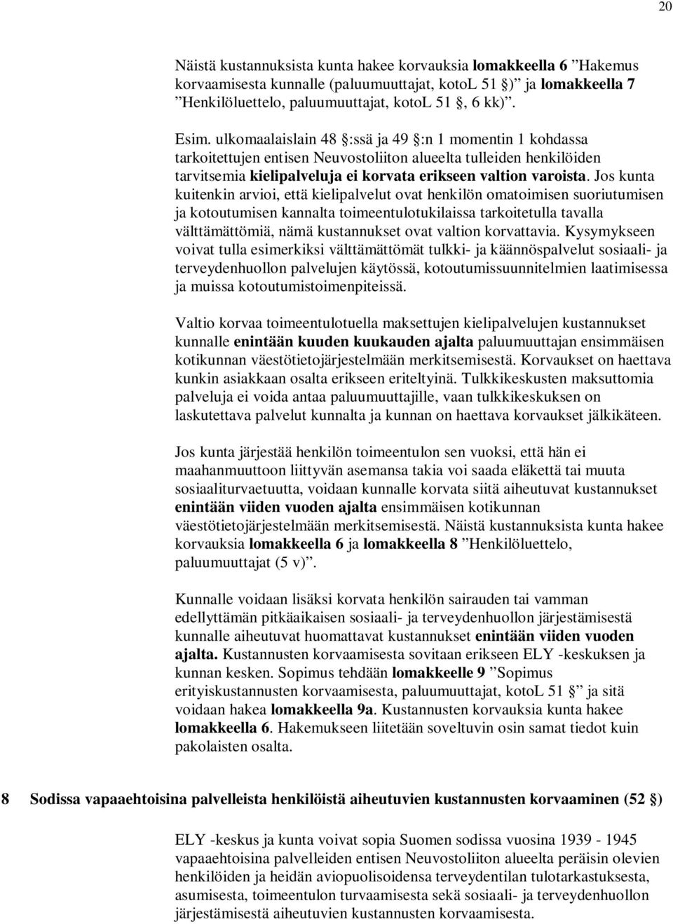 Jos kunta kuitenkin arvioi, että kielipalvelut ovat henkilön omatoimisen suoriutumisen ja kotoutumisen kannalta toimeentulotukilaissa tarkoitetulla tavalla välttämättömiä, nämä kustannukset ovat