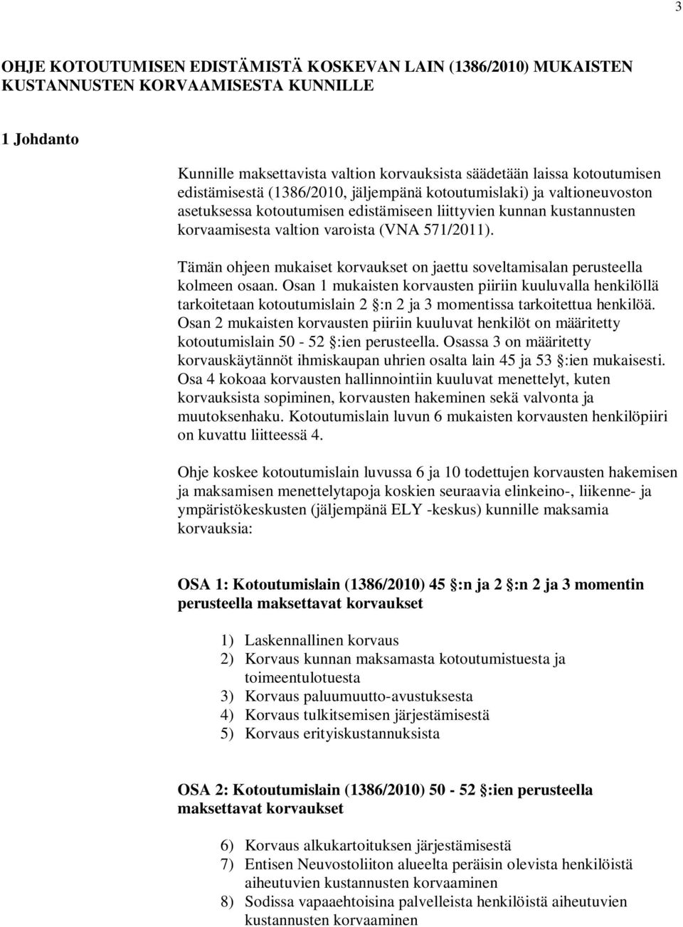 Tämän ohjeen mukaiset korvaukset on jaettu soveltamisalan perusteella kolmeen osaan.