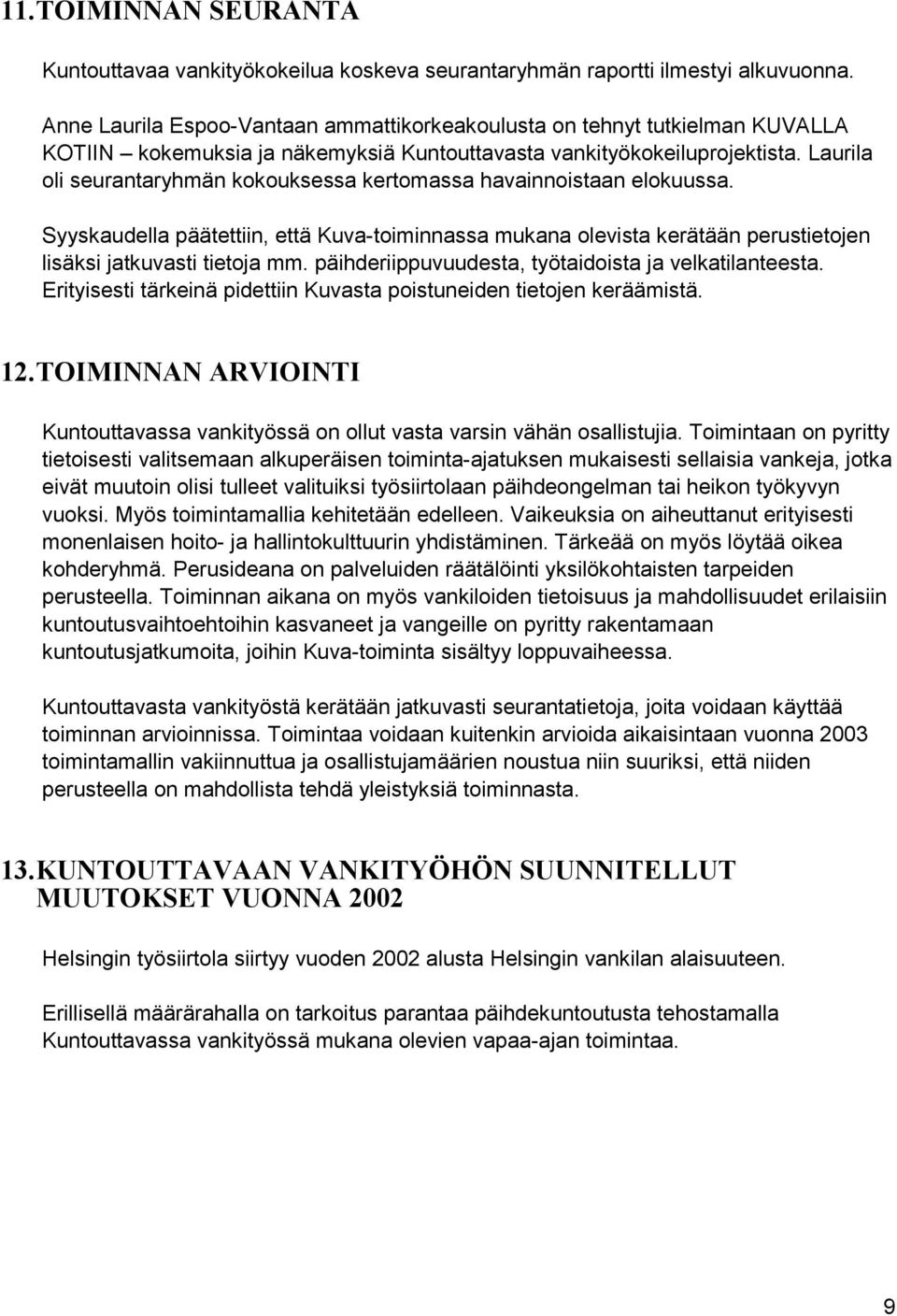 Laurila oli seurantaryhmän kokouksessa kertomassa havainnoistaan elokuussa. Syyskaudella päätettiin, että Kuva-toiminnassa mukana olevista kerätään perustietojen lisäksi jatkuvasti tietoja mm.