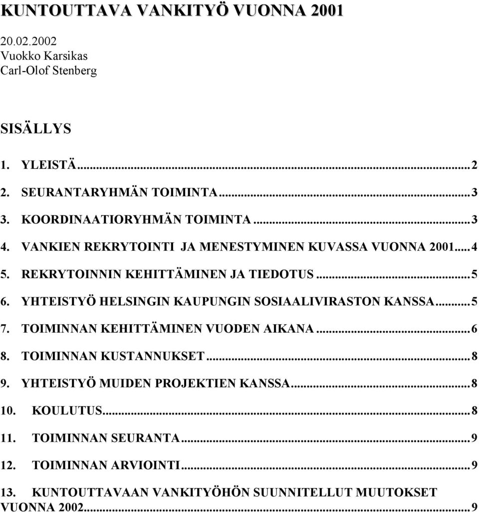 YHTEISTYÖ HELSINGIN KAUPUNGIN SOSIAALIVIRASTON KANSSA...5 7. TOIMINNAN KEHITTÄMINEN VUODEN AIKANA...6 8. TOIMINNAN KUSTANNUKSET...8 9.