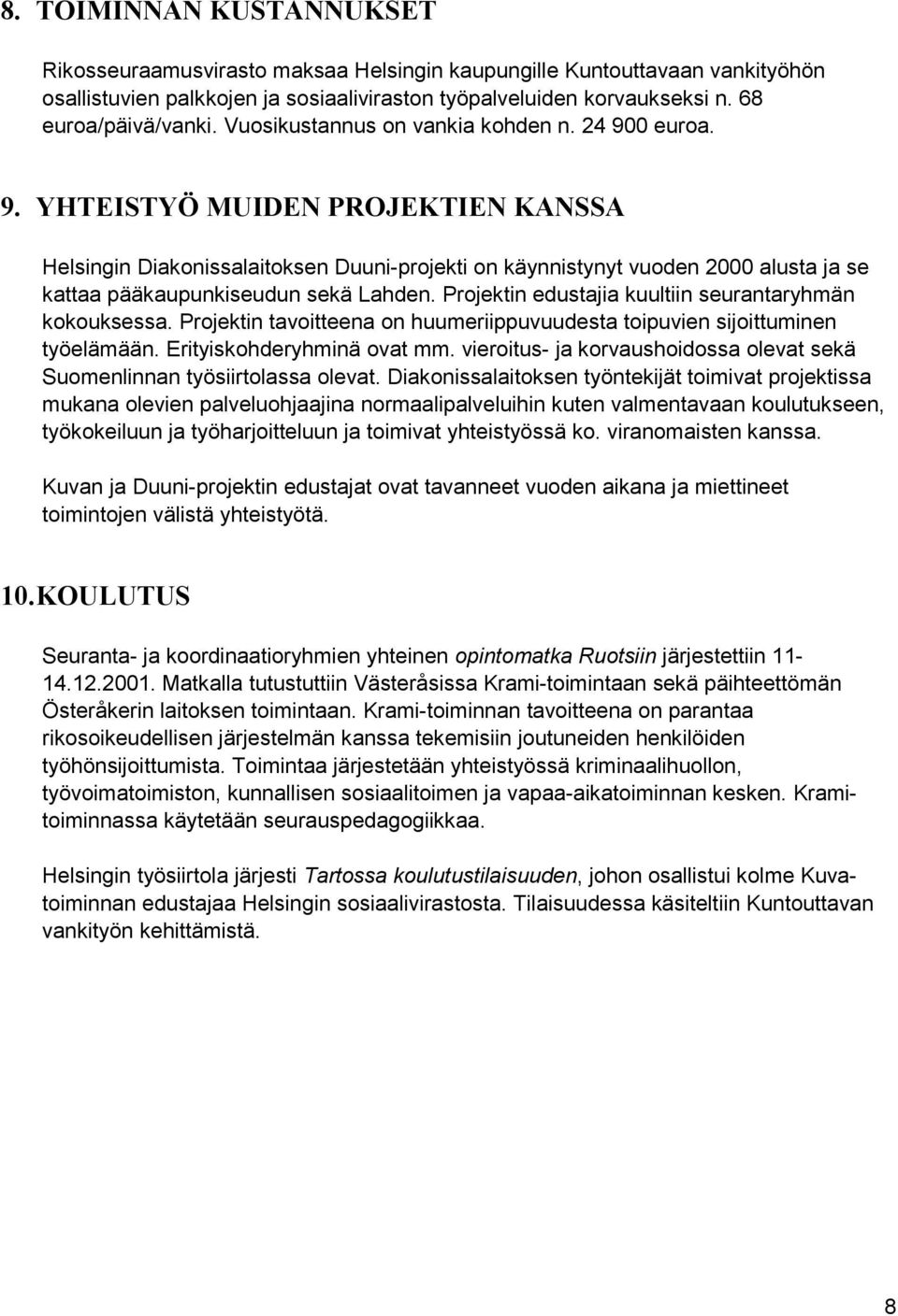 Projektin edustajia kuultiin seurantaryhmän kokouksessa. Projektin tavoitteena on huumeriippuvuudesta toipuvien sijoittuminen työelämään. Erityiskohderyhminä ovat mm.