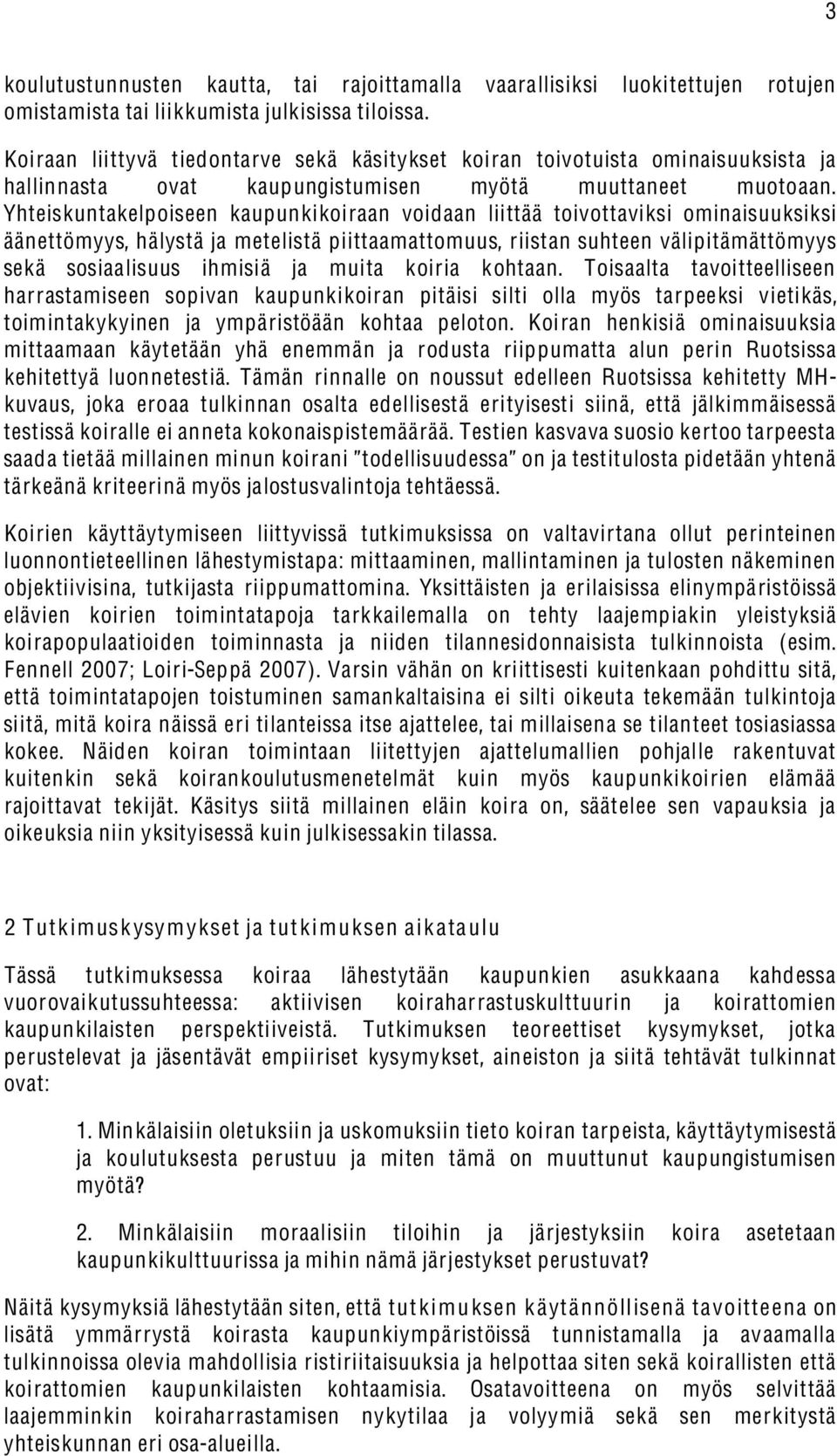 Yhteiskuntakelpoiseen kaupunkikoiraan voidaan liittää toivottaviksi ominaisuuksiksi äänettömyys, hälystä ja metelistä piittaamattomuus, riistan suhteen välipitämättömyys sekä sosiaalisuus ihmisiä ja