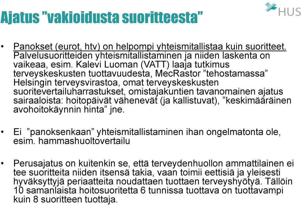 ajatus sairaaloista: hoitopäivät vähenevät (ja kallistuvat), keskimääräinen avohoitokäynnin hinta jne. Ei panoksenkaan yhteismitallistaminen ihan ongelmatonta ole, esim.