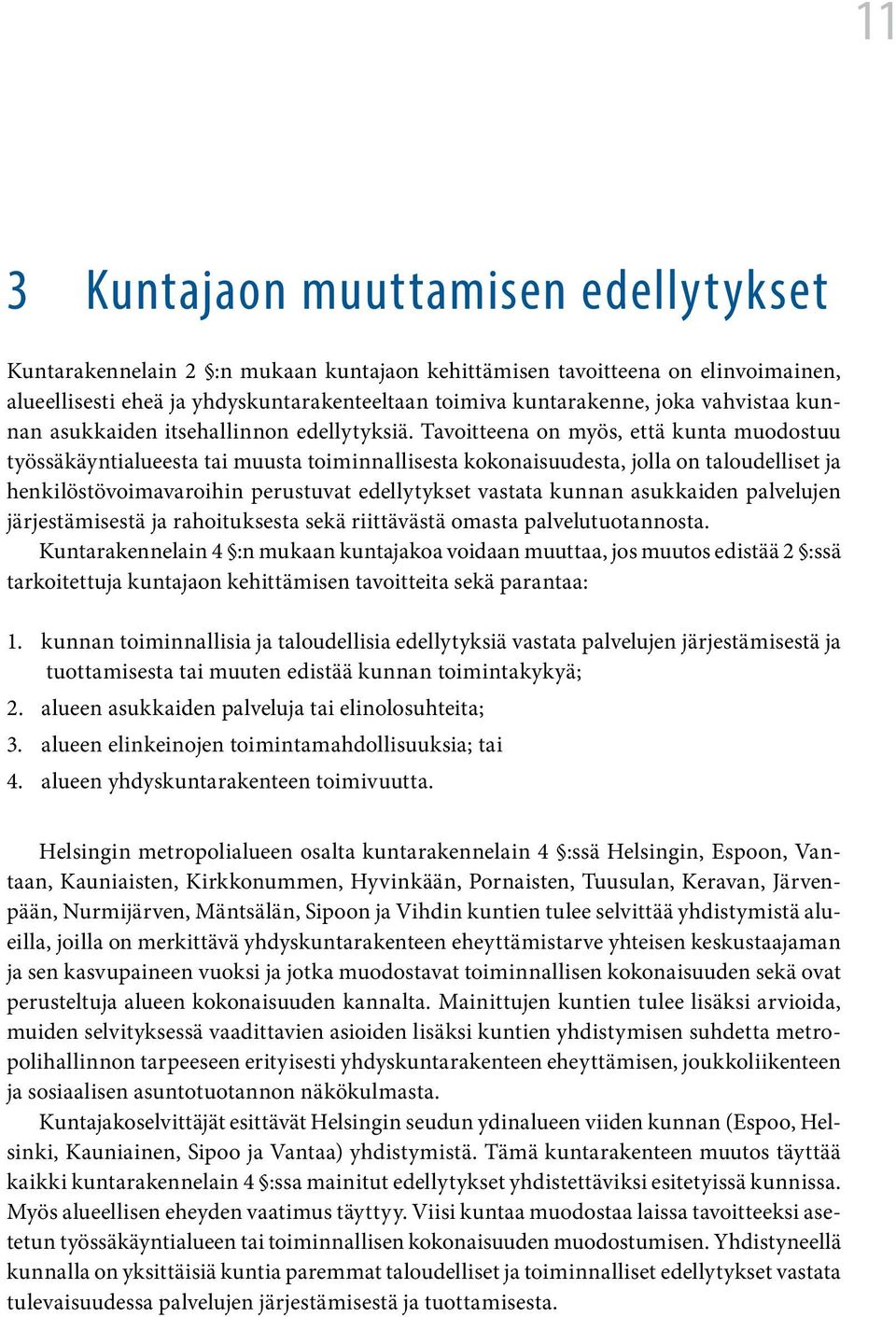 Tavoitteena on myös, että kunta muodostuu työssäkäyntialueesta tai muusta toiminnallisesta kokonaisuudesta, jolla on taloudelliset ja henkilöstövoimavaroihin perustuvat edellytykset vastata kunnan