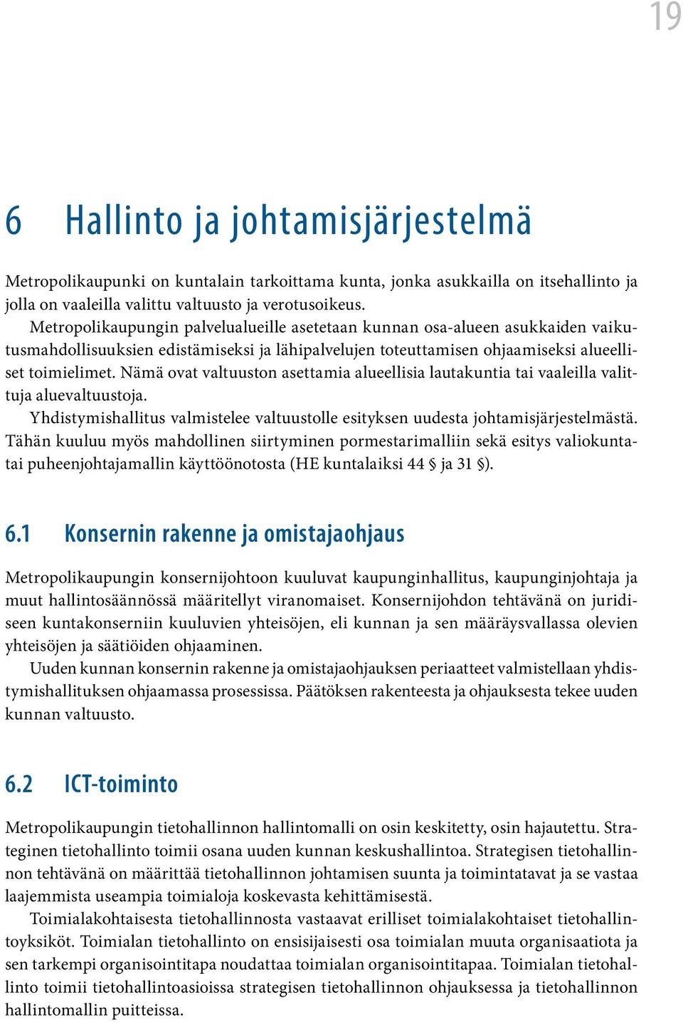 Nämä ovat valtuuston asettamia alueellisia lautakuntia tai vaaleilla valittuja aluevaltuustoja. Yhdistymishallitus valmistelee valtuustolle esityksen uudesta johtamisjärjestelmästä.