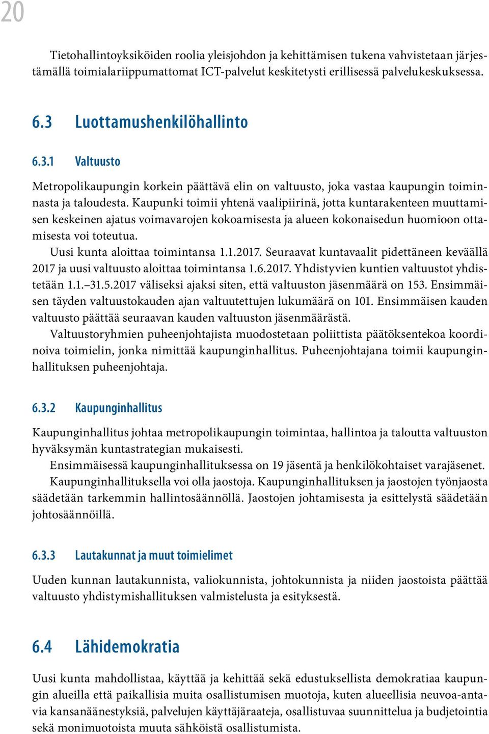 Kaupunki toimii yhtenä vaalipiirinä, jotta kuntarakenteen muuttamisen keskeinen ajatus voimavarojen kokoamisesta ja alueen kokonaisedun huomioon ottamisesta voi toteutua.