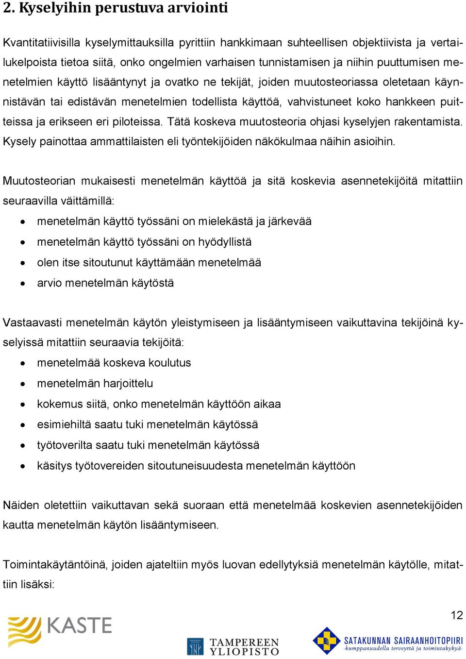 puitteissa ja erikseen eri piloteissa. Tätä koskeva muutosteoria ohjasi kyselyjen rakentamista. Kysely painottaa ammattilaisten eli työntekijöiden näkökulmaa näihin asioihin.