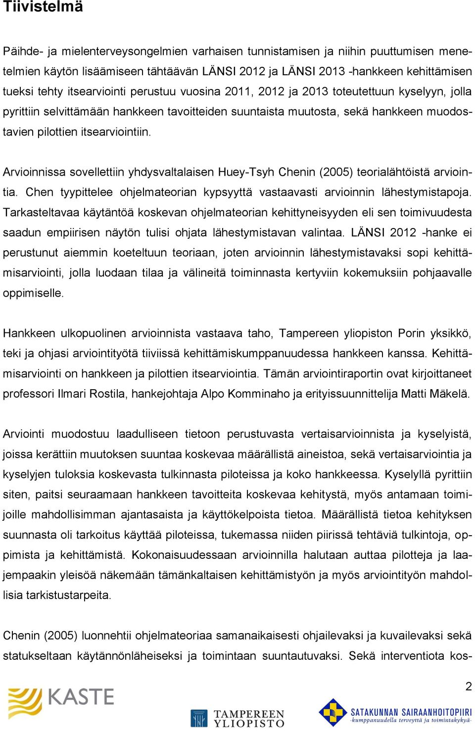 Arvioinnissa sovellettiin yhdysvaltalaisen Huey-Tsyh Chenin (2005) teorialähtöistä arviointia. Chen tyypittelee ohjelmateorian kypsyyttä vastaavasti arvioinnin lähestymistapoja.