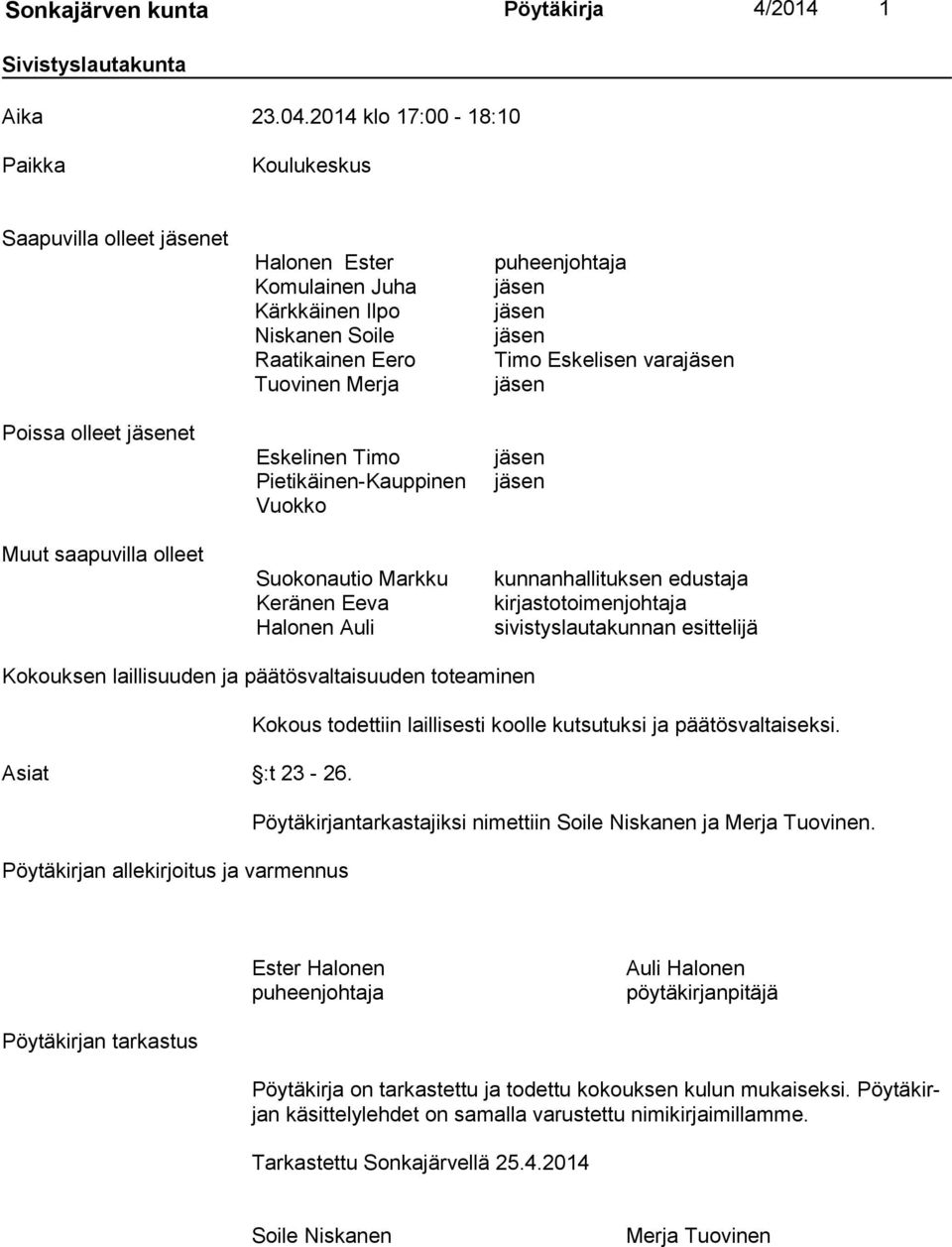 Merja Eskelinen Timo Pietikäinen-Kauppinen Vuokko Suokonautio Markku Keränen Eeva Halonen Auli puheenjohtaja jäsen jäsen jäsen Timo Eskelisen varajäsen jäsen jäsen jäsen kunnanhallituksen edustaja