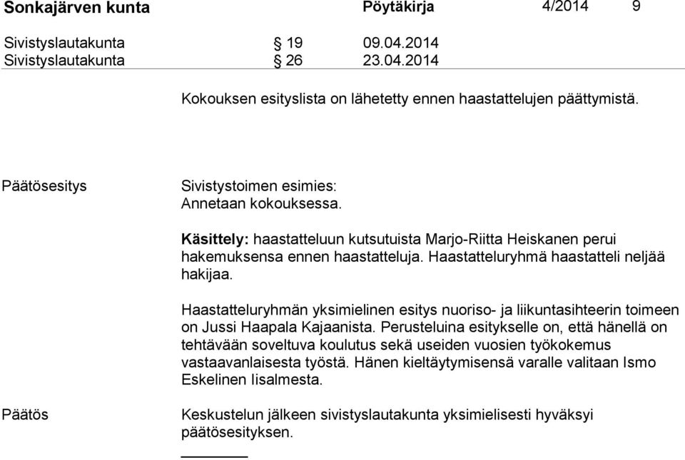 Haastatteluryhmä haastatteli neljää hakijaa. Haastatteluryhmän yksimielinen esitys nuoriso- ja liikuntasihteerin toimeen on Jussi Haapala Kajaanista.