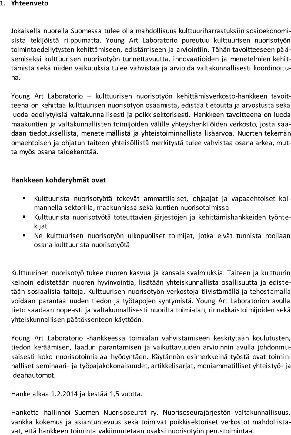 Tähän tavoitteeseen pä ä- semiseksi kulttuurisen nuorisotyön tunnettavuutta, innovaatioiden ja menetelmien kehi t- tämistä sekä niiden vaikutuksia tulee vahvistaa ja arvioida valtakunnallisesti