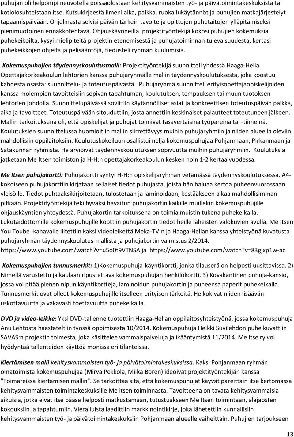 Ohjelmasta selvisi päivän tärkein tavoite ja opittujen puhetaitojen ylläpitämiseksi pienimuotoinen ennakkotehtävä.