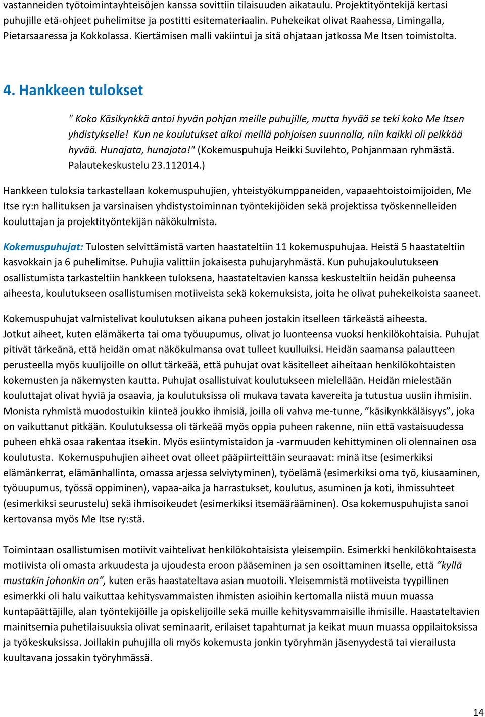 Hankkeen tulokset " Koko Käsikynkkä antoi hyvän pohjan meille puhujille, mutta hyvää se teki koko Me Itsen yhdistykselle!