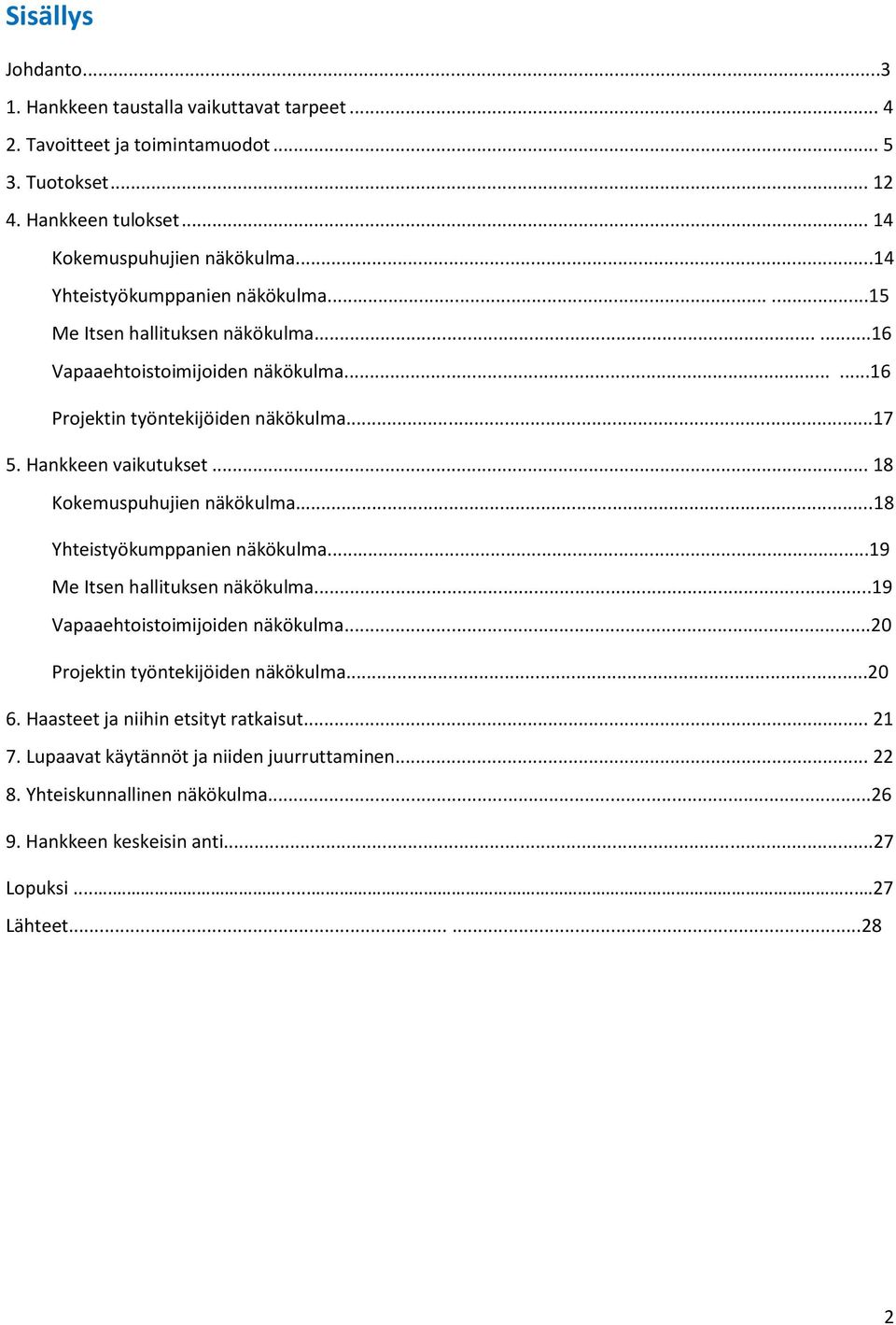 .. 18 Kokemuspuhujien näkökulma...18 Yhteistyökumppanien näkökulma...19 Me Itsen hallituksen näkökulma...19 Vapaaehtoistoimijoiden näkökulma...20 Projektin työntekijöiden näkökulma...20 6.