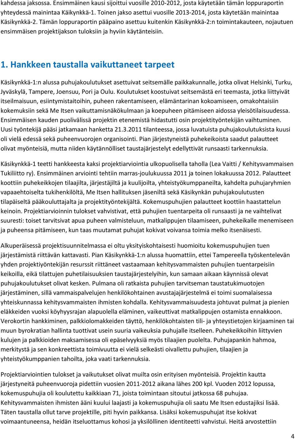 Tämän loppuraportin pääpaino asettuu kuitenkin Käsikynkkä-2:n toimintakauteen, nojautuen ensimmäisen projektijakson tuloksiin ja hyviin käytänteisiin. 1.