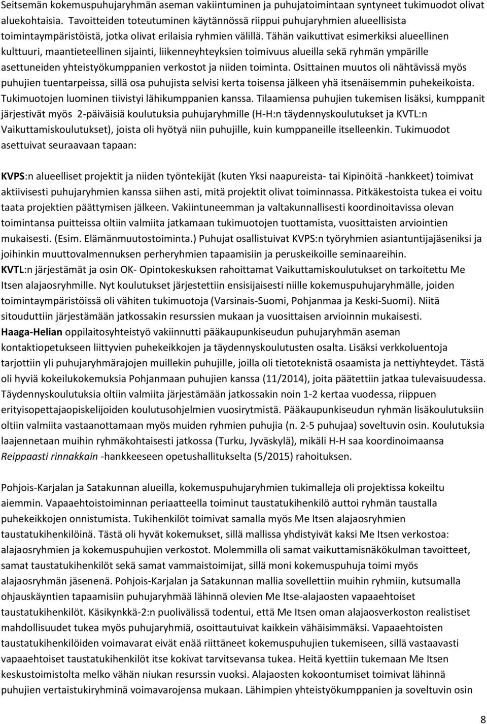 Tähän vaikuttivat esimerkiksi alueellinen kulttuuri, maantieteellinen sijainti, liikenneyhteyksien toimivuus alueilla sekä ryhmän ympärille asettuneiden yhteistyökumppanien verkostot ja niiden