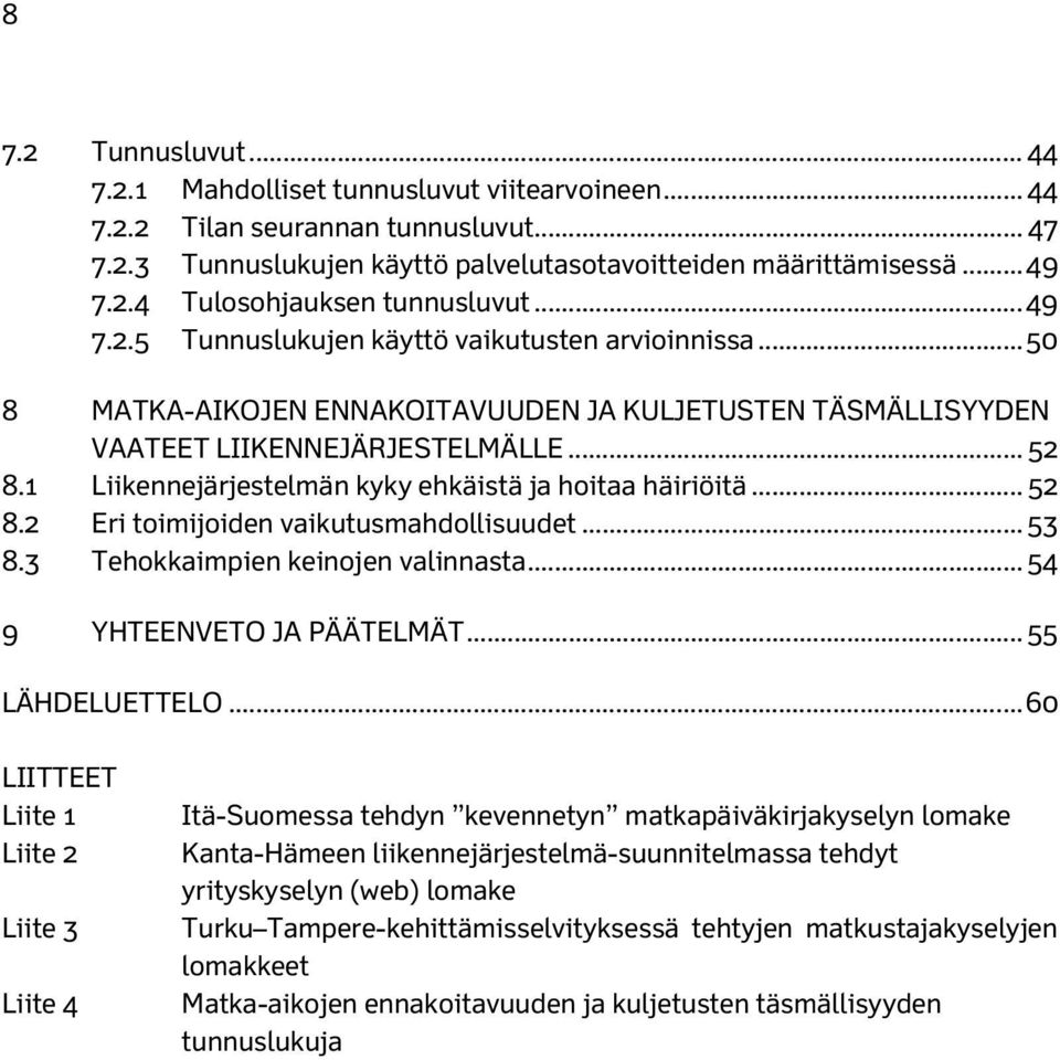 1 Liikennejärjestelmän kyky ehkäistä ja hoitaa häiriöitä... 52 8.2 Eri toimijoiden vaikutusmahdollisuudet... 53 8.3 Tehokkaimpien keinojen valinnasta... 54 9 YHTEENVETO JA PÄÄTELMÄT... 55 LÄHDELUETTELO.