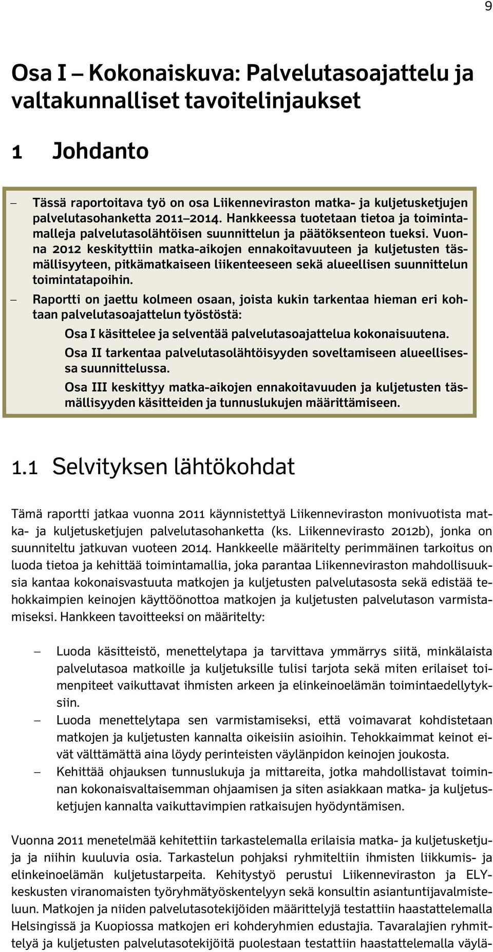 Vuonna 2012 keskityttiin matka-aikojen ennakoitavuuteen ja kuljetusten täsmällisyyteen, pitkämatkaiseen liikenteeseen sekä alueellisen suunnittelun toimintatapoihin.