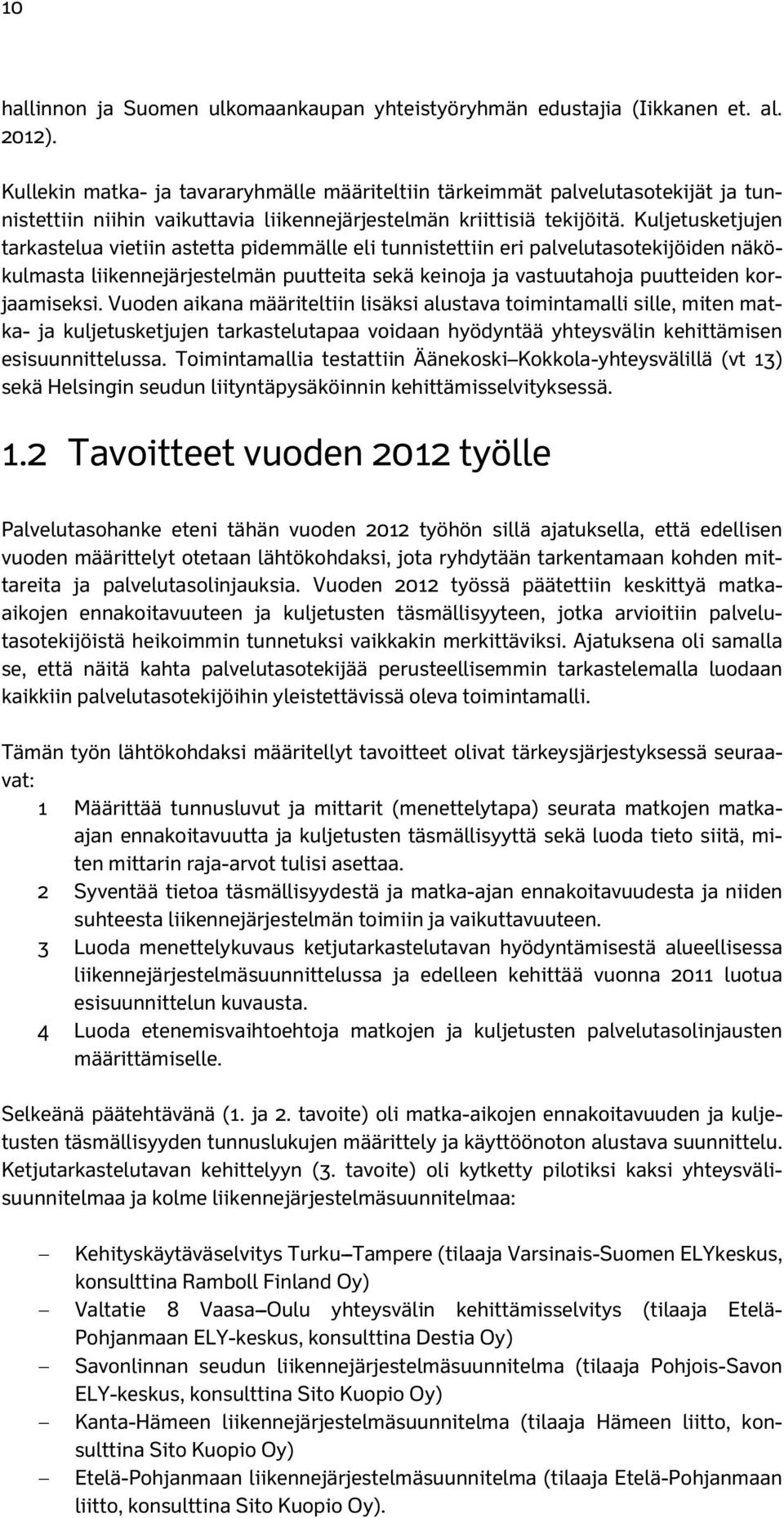 Kuljetusketjujen tarkastelua vietiin astetta pidemmälle eli tunnistettiin eri palvelutasotekijöiden näkökulmasta liikennejärjestelmän puutteita sekä keinoja ja vastuutahoja puutteiden korjaamiseksi.