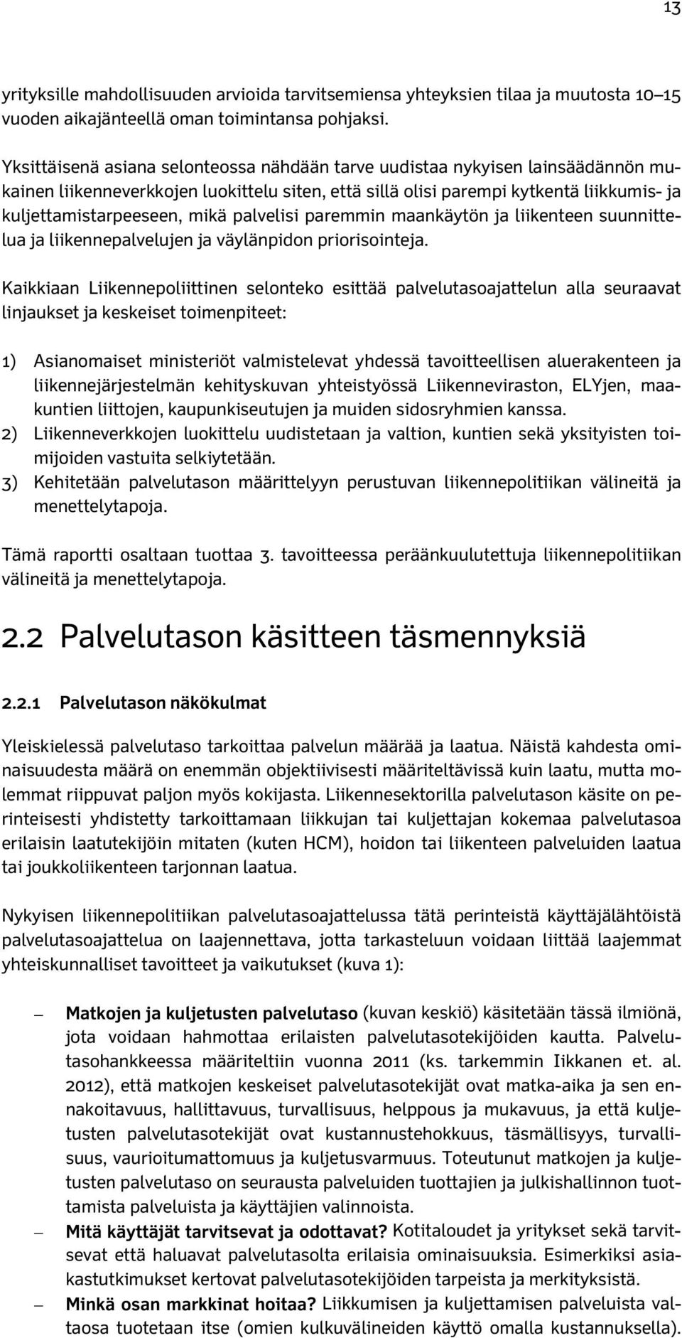 palvelisi paremmin maankäytön ja liikenteen suunnittelua ja liikennepalvelujen ja väylänpidon priorisointeja.