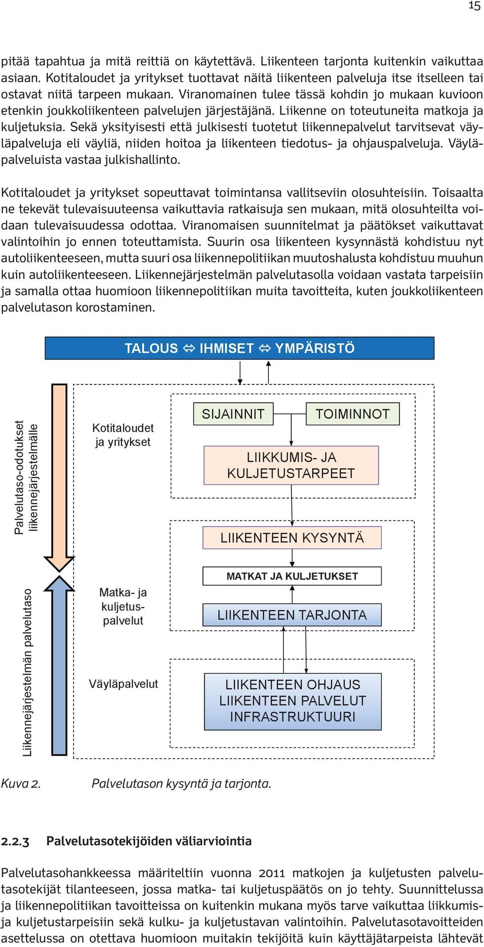 Viranomainen tulee tässä kohdin jo mukaan kuvioon etenkin joukkoliikenteen palvelujen järjestäjänä. Liikenne on toteutuneita matkoja ja kuljetuksia.