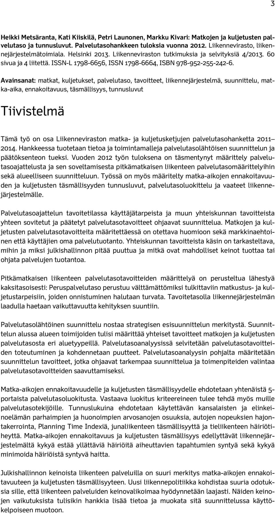 Avainsanat: matkat, kuljetukset, palvelutaso, tavoitteet, liikennejärjestelmä, suunnittelu, matka-aika, ennakoitavuus, täsmällisyys, tunnusluvut Tiivistelmä Tämä työ on osa Liikenneviraston matka- ja