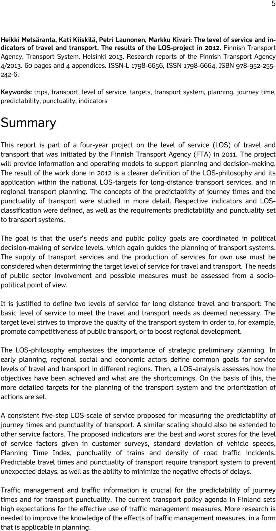 Keywords: trips, transport, level of service, targets, transport system, planning, journey time, predictability, punctuality, indicators Summary This report is part of a four-year project on the