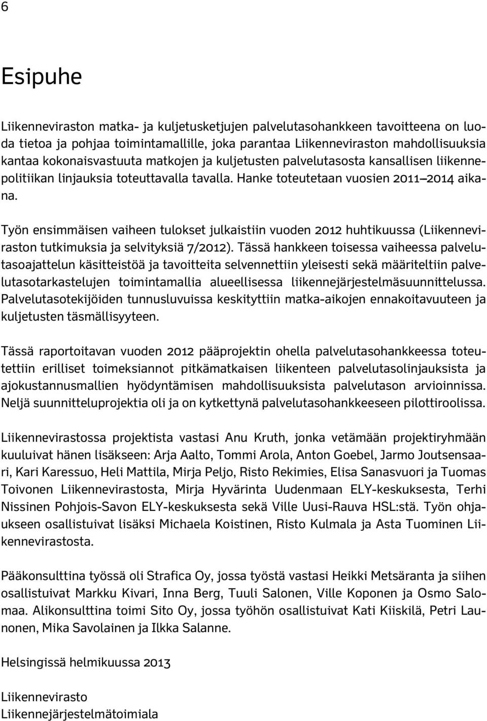 Työn ensimmäisen vaiheen tulokset julkaistiin vuoden 2012 huhtikuussa (Liikenneviraston tutkimuksia ja selvityksiä 7/2012).