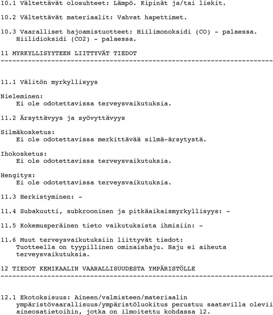 Ihokosketus: Ei ole odotettavissa terveysvaikutuksia. Hengitys: Ei ole odotettavissa terveysvaikutuksia. 11.3 Herkistyminen: 11.4 Subakuutti, subkrooninen ja pitkäaikaismyrkyllisyys: 11.