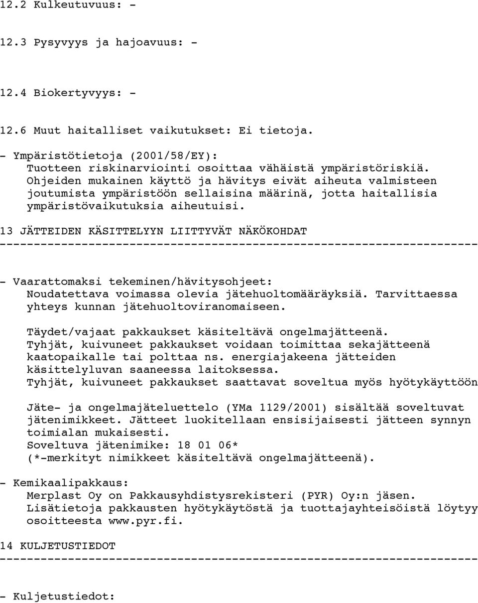 Ohjeiden mukainen käyttö ja hävitys eivät aiheuta valmisteen joutumista ympäristöön sellaisina määrinä, jotta haitallisia ympäristövaikutuksia aiheutuisi.