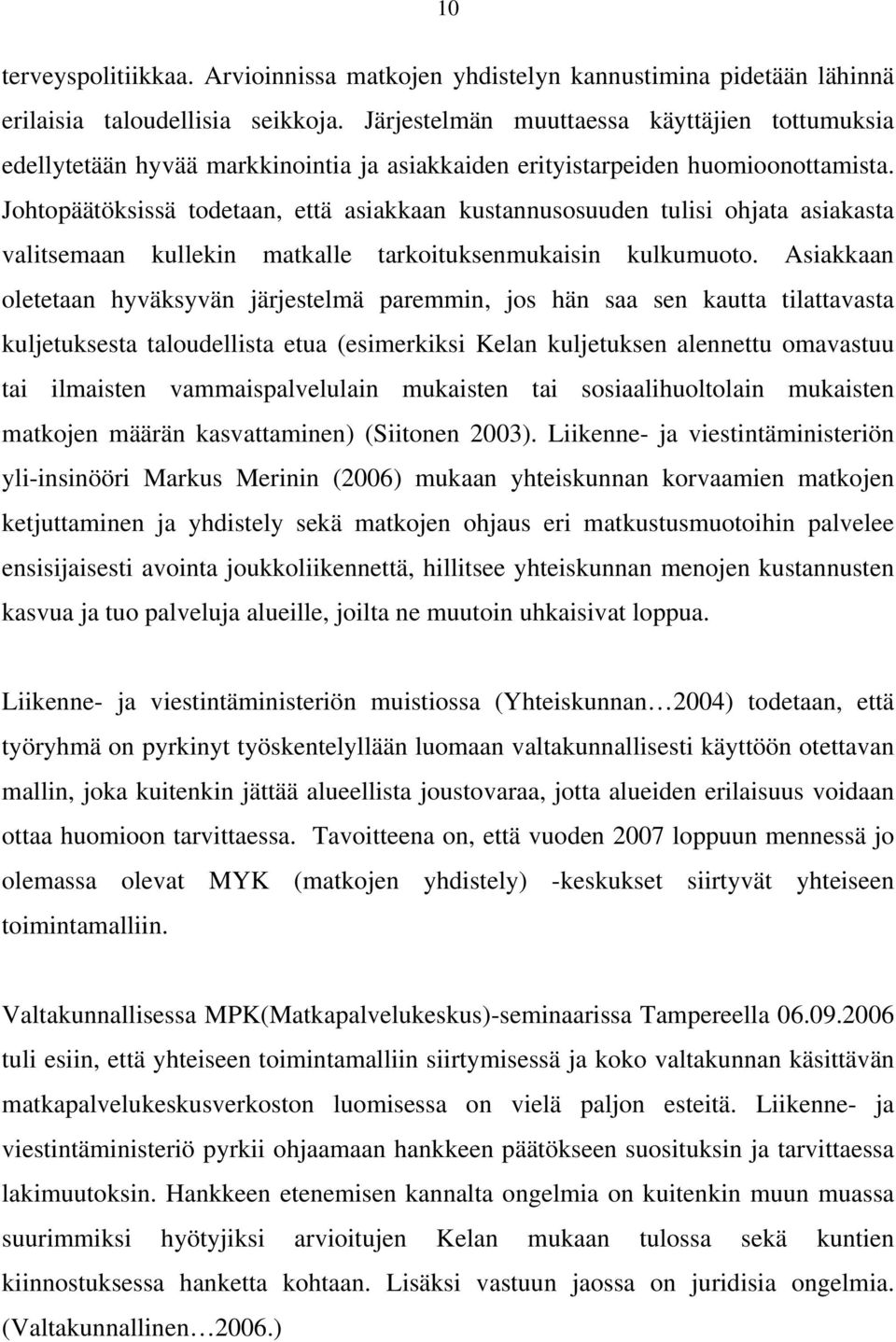 Johtopäätöksissä todetaan, että asiakkaan kustannusosuuden tulisi ohjata asiakasta valitsemaan kullekin matkalle tarkoituksenmukaisin kulkumuoto.