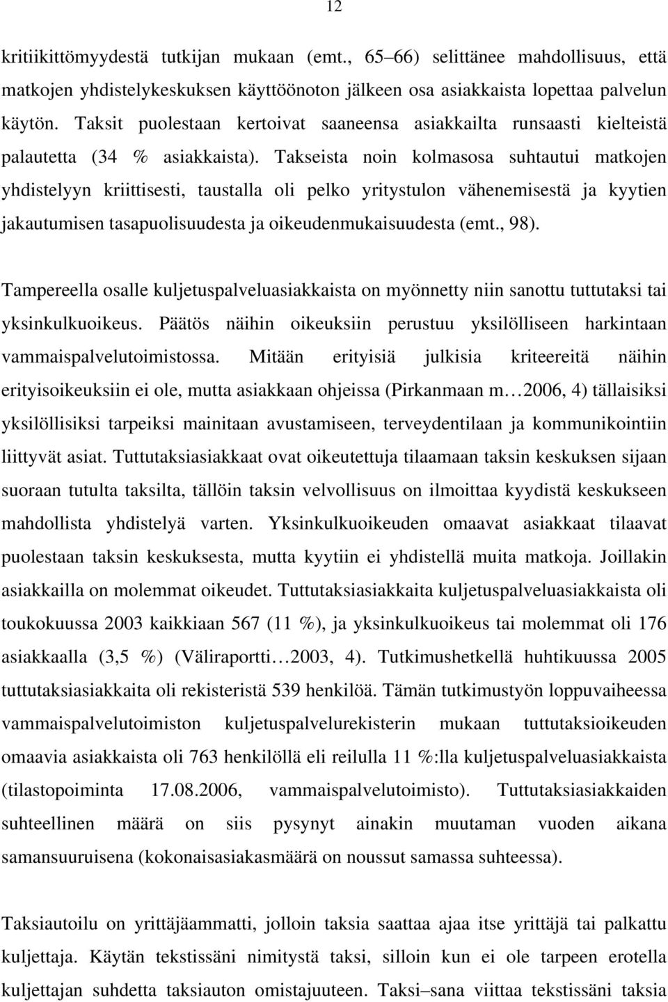 Takseista noin kolmasosa suhtautui matkojen yhdistelyyn kriittisesti, taustalla oli pelko yritystulon vähenemisestä ja kyytien jakautumisen tasapuolisuudesta ja oikeudenmukaisuudesta (emt., 98).