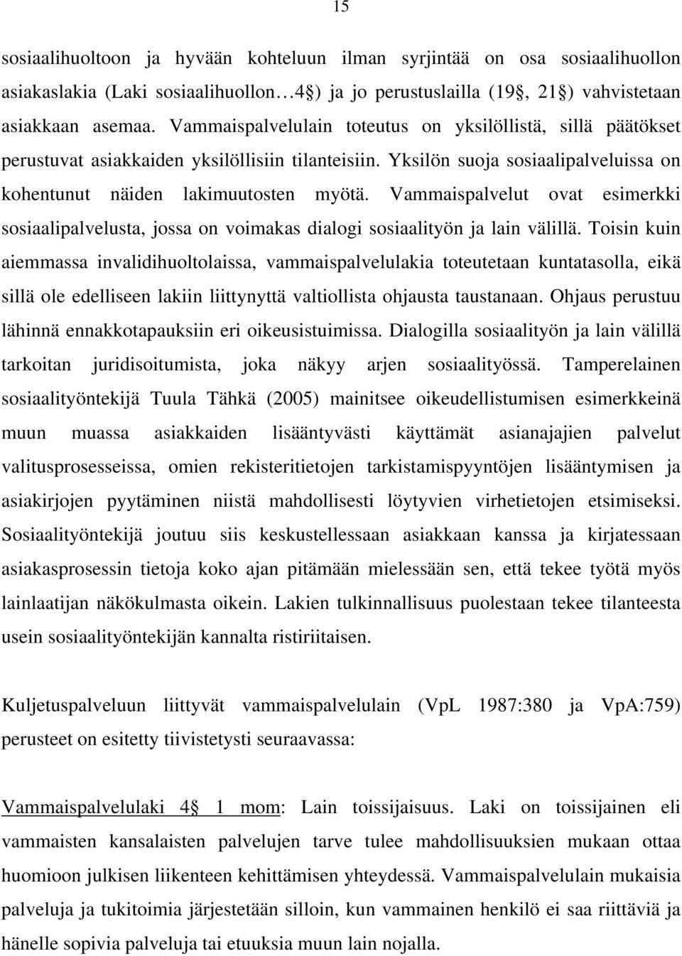 Vammaispalvelut ovat esimerkki sosiaalipalvelusta, jossa on voimakas dialogi sosiaalityön ja lain välillä.