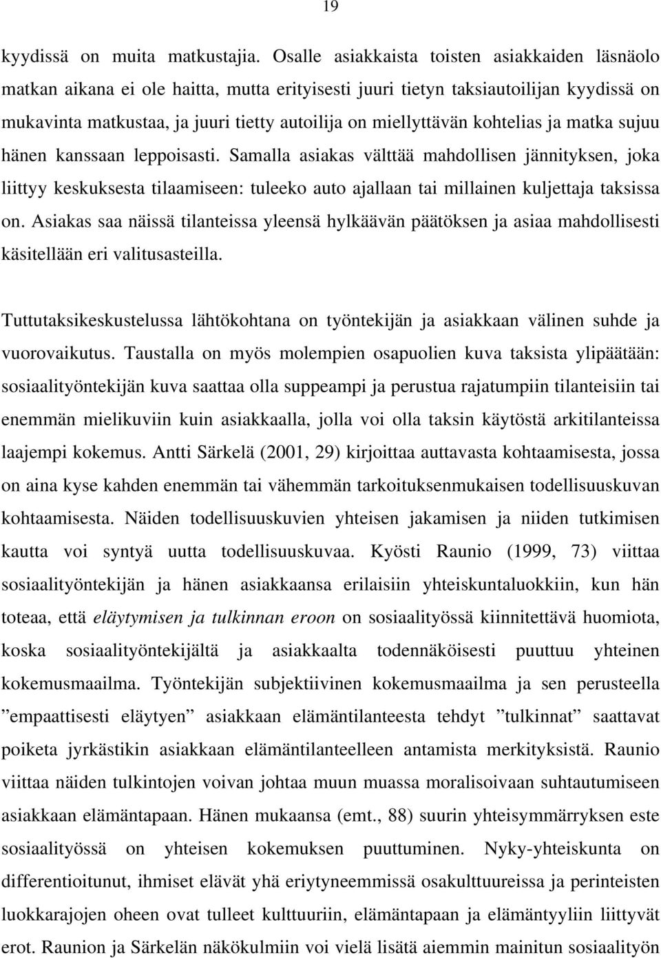 kohtelias ja matka sujuu hänen kanssaan leppoisasti. Samalla asiakas välttää mahdollisen jännityksen, joka liittyy keskuksesta tilaamiseen: tuleeko auto ajallaan tai millainen kuljettaja taksissa on.