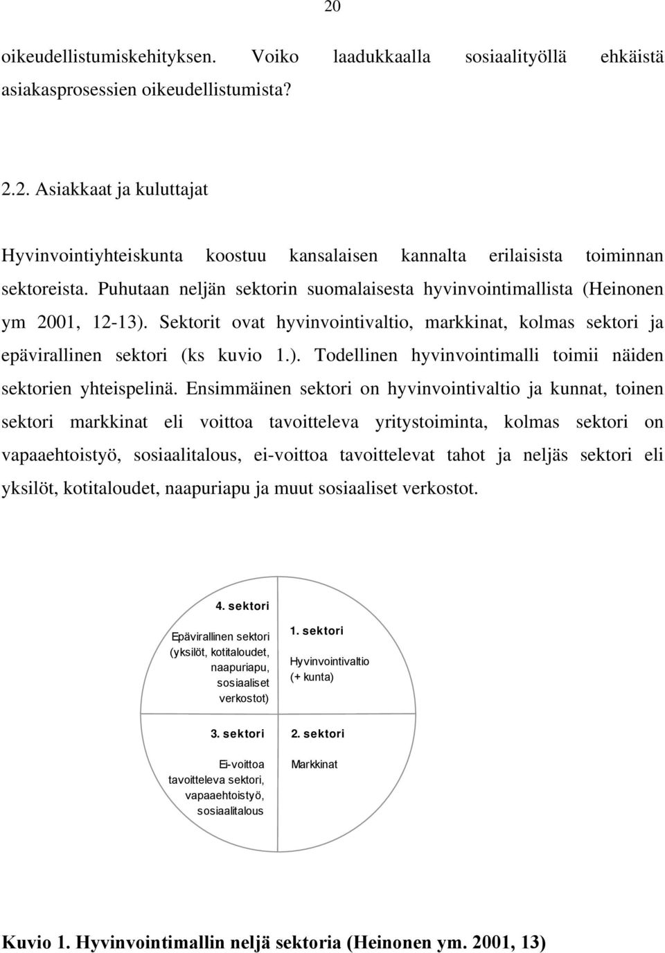 Ensimmäinen sektori on hyvinvointivaltio ja kunnat, toinen sektori markkinat eli voittoa tavoitteleva yritystoiminta, kolmas sektori on vapaaehtoistyö, sosiaalitalous, ei-voittoa tavoittelevat tahot