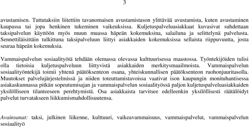 Sennettiläisittäin tulkittuna taksipalveluun liittyi asiakkaiden kokemuksissa sellaista riippuvuutta, josta seuraa häpeän kokemuksia.