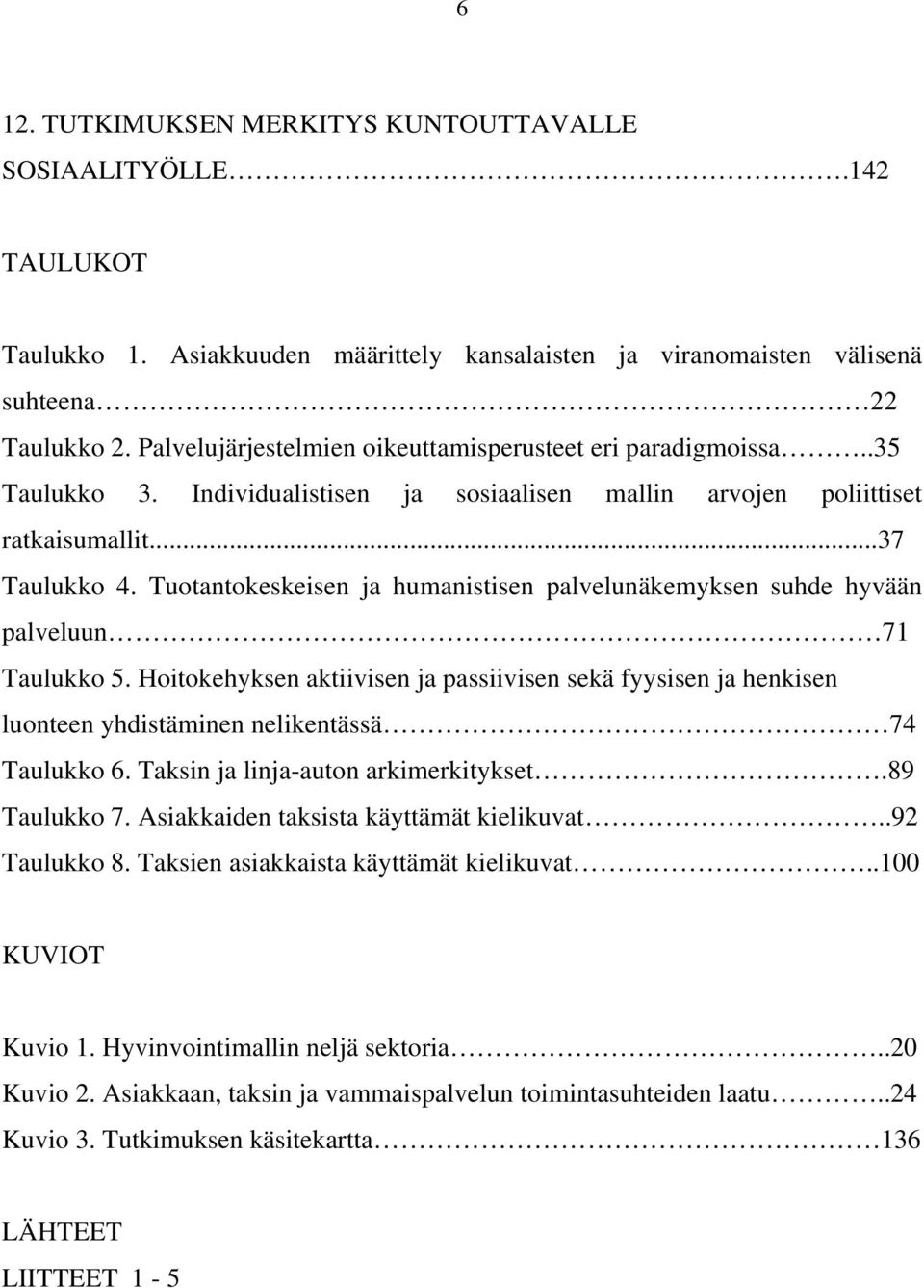 Tuotantokeskeisen ja humanistisen palvelunäkemyksen suhde hyvään palveluun 71 Taulukko 5.