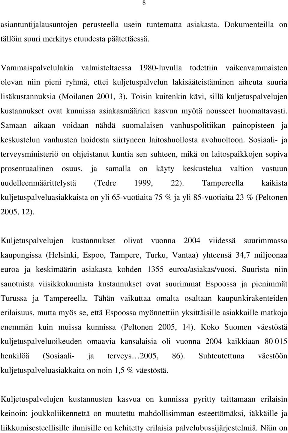 Toisin kuitenkin kävi, sillä kuljetuspalvelujen kustannukset ovat kunnissa asiakasmäärien kasvun myötä nousseet huomattavasti.