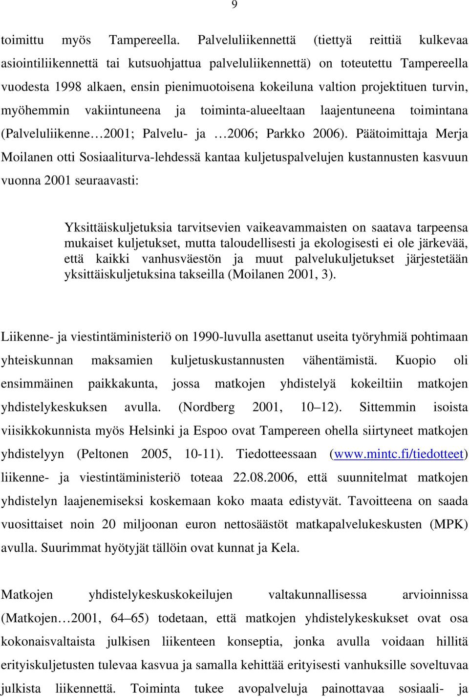 projektituen turvin, myöhemmin vakiintuneena ja toiminta-alueeltaan laajentuneena toimintana (Palveluliikenne 2001; Palvelu- ja 2006; Parkko 2006).