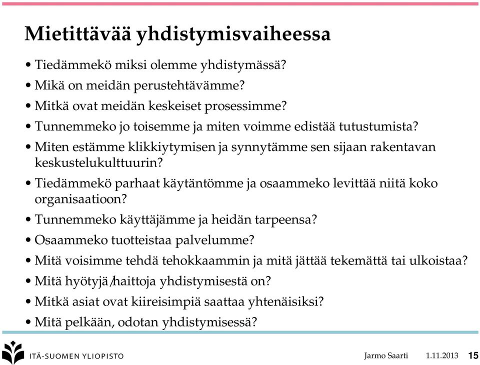 Tiedämmekö parhaat käytäntömme ja osaammeko levittää niitä koko organisaatioon? Tunnemmeko käyttäjämme ja heidän tarpeensa? Osaammeko tuotteistaa palvelumme?