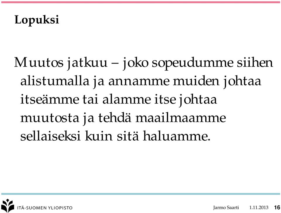 alamme itse johtaa muutosta ja tehdä maailmaamme