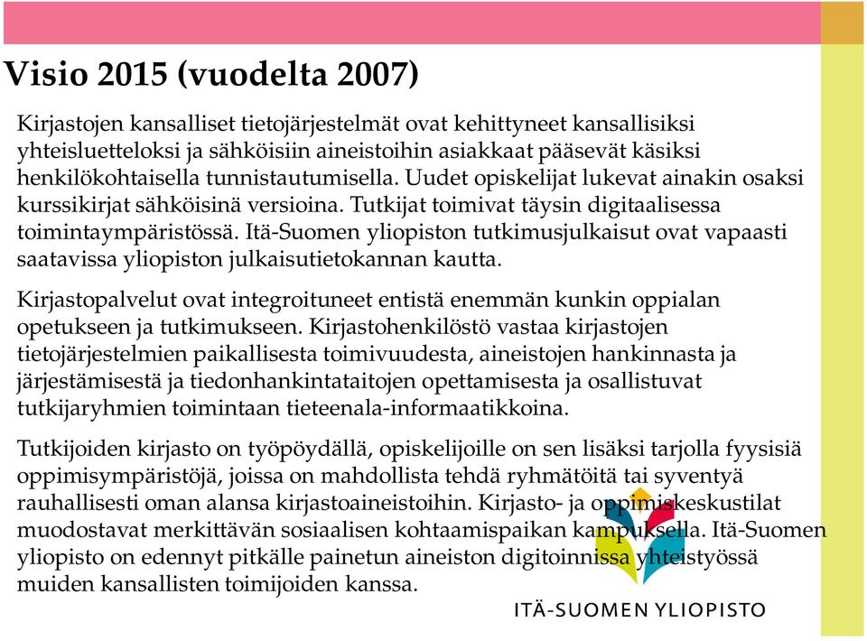 Itä-Suomen yliopiston tutkimusjulkaisut ovat vapaasti saatavissa yliopiston julkaisutietokannan kautta. Kirjastopalvelut ovat integroituneet entistä enemmän kunkin oppialan opetukseen ja tutkimukseen.