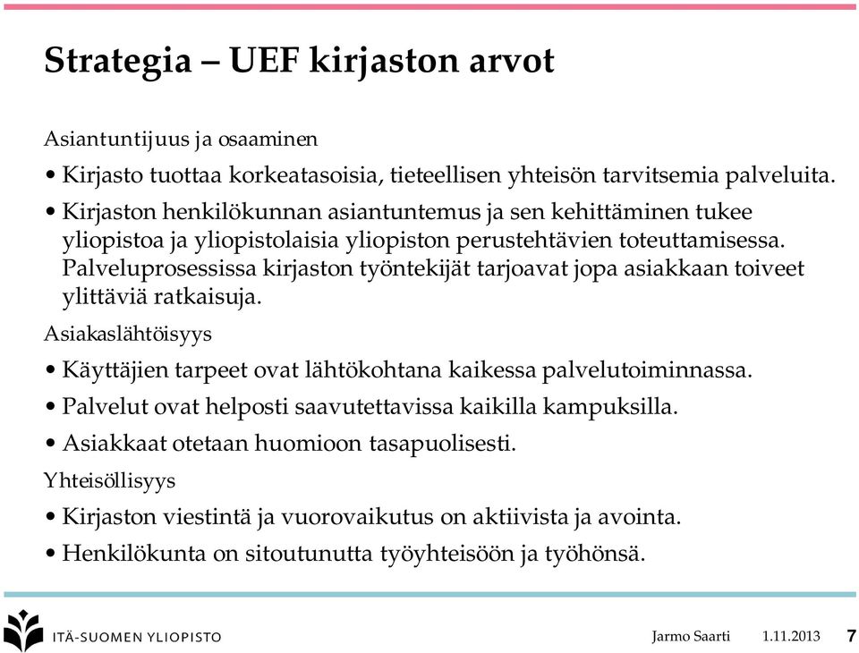 Palveluprosessissa kirjaston työntekijät tarjoavat jopa asiakkaan toiveet ylittäviä ratkaisuja. Asiakaslähtöisyys Käyttäjien tarpeet ovat lähtökohtana kaikessa palvelutoiminnassa.