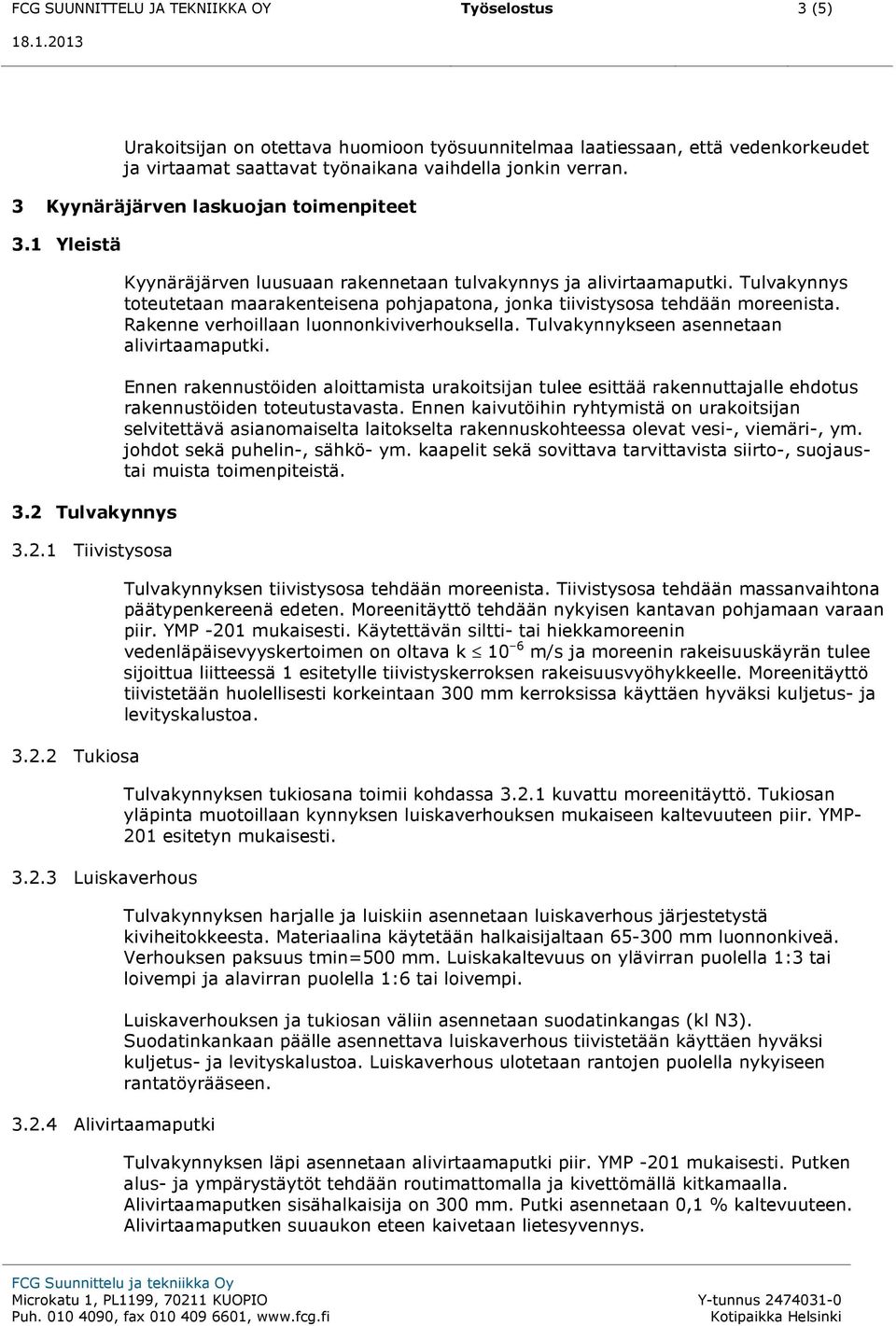 Tulvakynnys toteutetaan maarakenteisena pohjapatona, jonka tiivistysosa tehdään moreenista. Rakenne verhoillaan luonnonkiviverhouksella. Tulvakynnykseen asennetaan alivirtaamaputki.