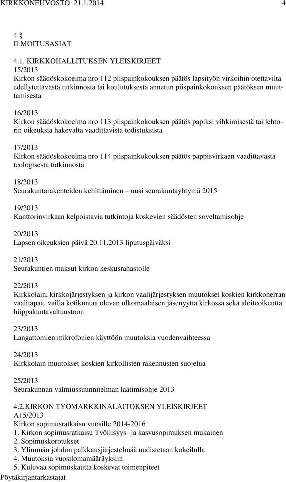 päätöksen muuttamisesta 16/2013 Kirkon säädöskokoelma nro 113 piispainkokouksen päätös papiksi vihkimisestä tai lehtorin oikeuksia hakevalta vaadittavista todistuksista 17/2013 Kirkon säädöskokoelma