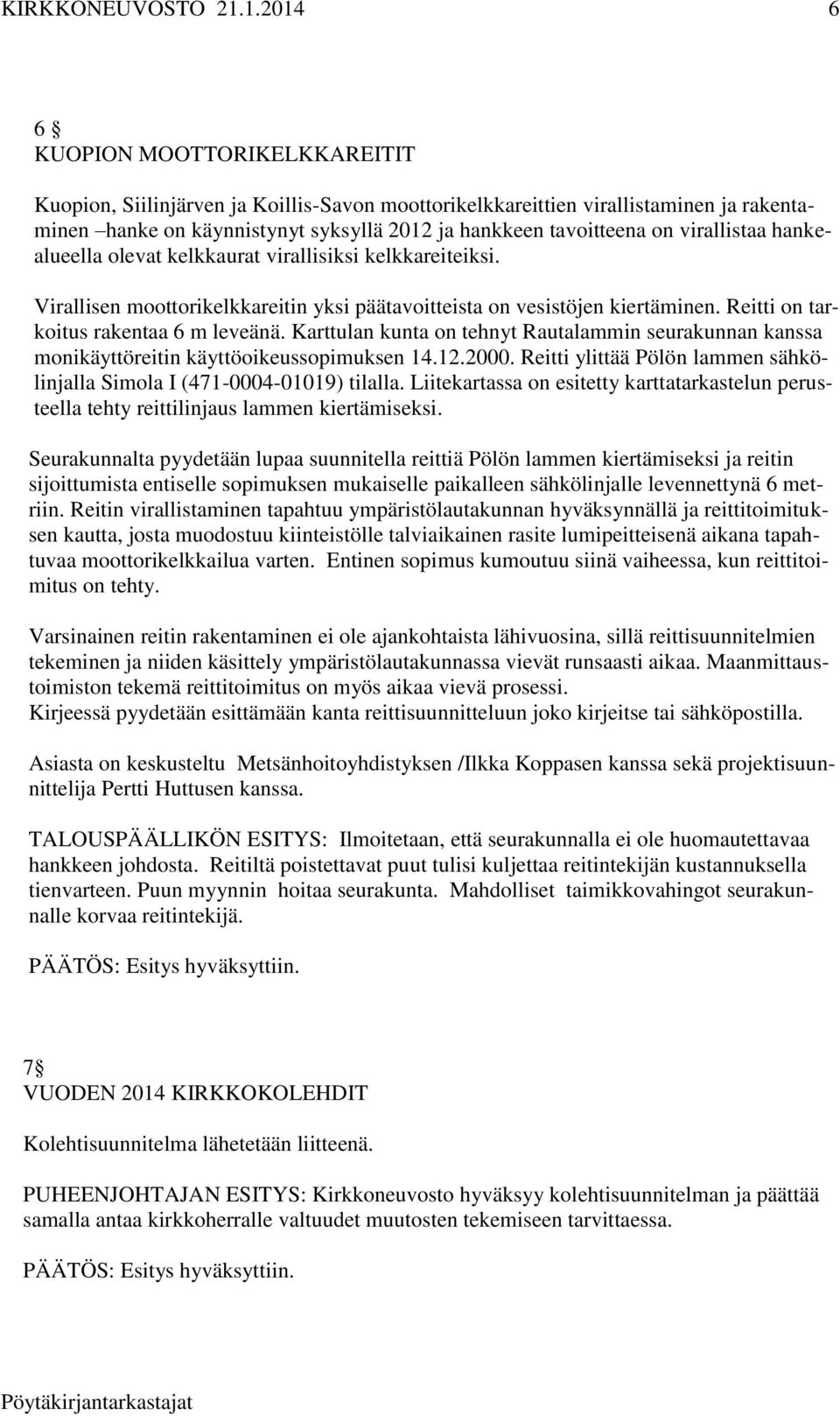 Karttulan kunta on tehnyt Rautalammin seurakunnan kanssa monikäyttöreitin käyttöoikeussopimuksen 14.12.2000. Reitti ylittää Pölön lammen sähkölinjalla Simola I (471-0004-01019) tilalla.
