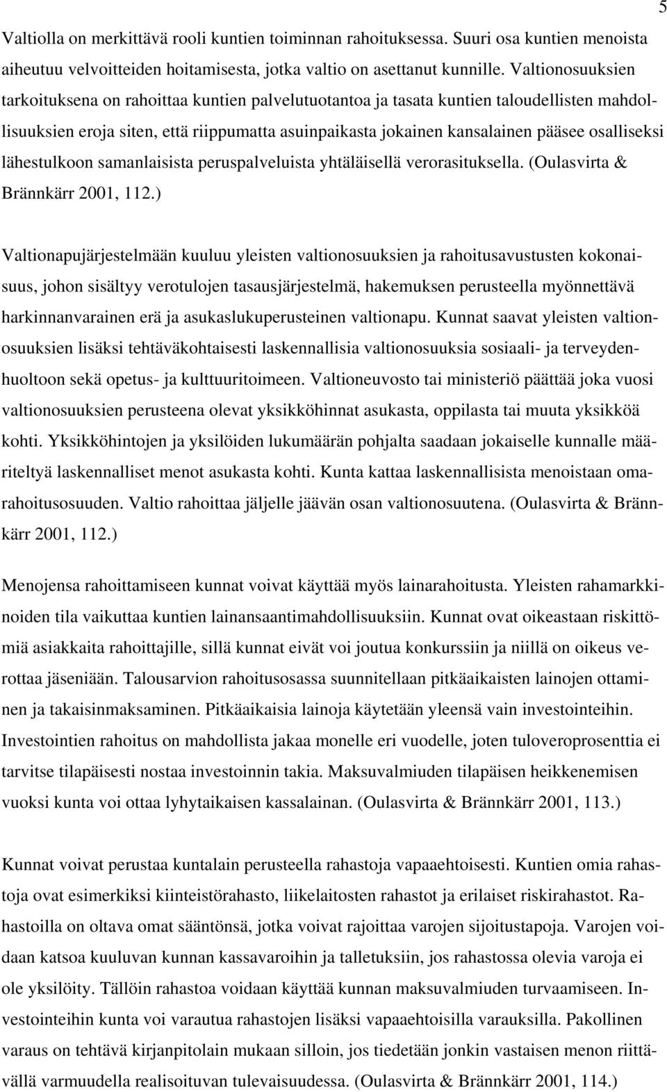 osalliseksi lähestulkoon samanlaisista peruspalveluista yhtäläisellä verorasituksella. (Oulasvirta & Brännkärr 2001, 112.