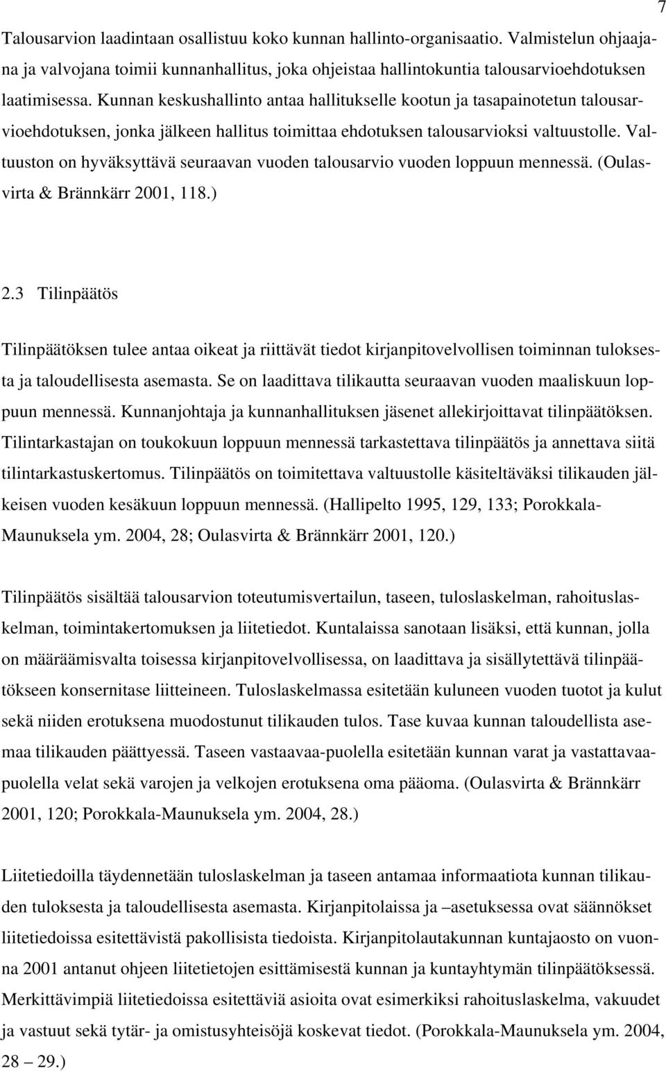 Valtuuston on hyväksyttävä seuraavan vuoden talousarvio vuoden loppuun mennessä. (Oulasvirta & Brännkärr 2001, 118.) 2.