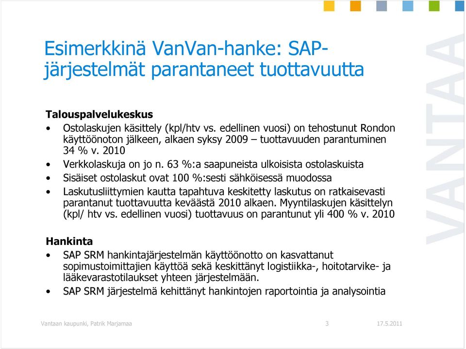 63 %:a saapuneista ulkoisista ostolaskuista Sisäiset ostolaskut ovat 100 %:sesti sähköisessä muodossa Laskutusliittymien kautta tapahtuva keskitetty laskutus on ratkaisevasti parantanut tuottavuutta