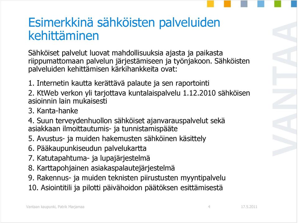 2010 sähköisen asioinnin lain mukaisesti 3. Kanta-hanke 4. Suun terveydenhuollon sähköiset ajanvarauspalvelut sekä asiakkaan ilmoittautumis- ja tunnistamispääte 5.